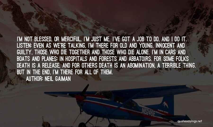 Neil Gaiman Quotes: I'm Not Blessed, Or Merciful. I'm Just Me. I've Got A Job To Do, And I Do It. Listen: Even