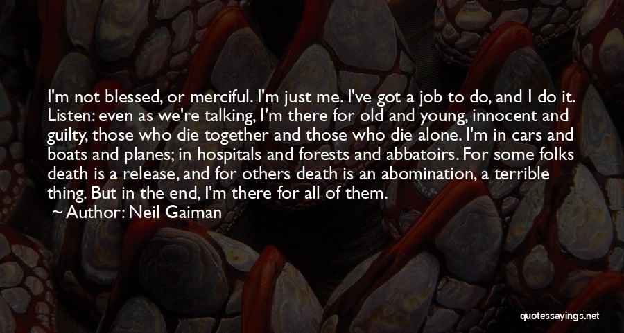 Neil Gaiman Quotes: I'm Not Blessed, Or Merciful. I'm Just Me. I've Got A Job To Do, And I Do It. Listen: Even