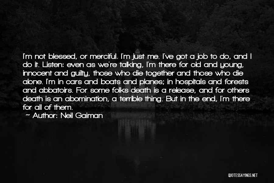 Neil Gaiman Quotes: I'm Not Blessed, Or Merciful. I'm Just Me. I've Got A Job To Do, And I Do It. Listen: Even