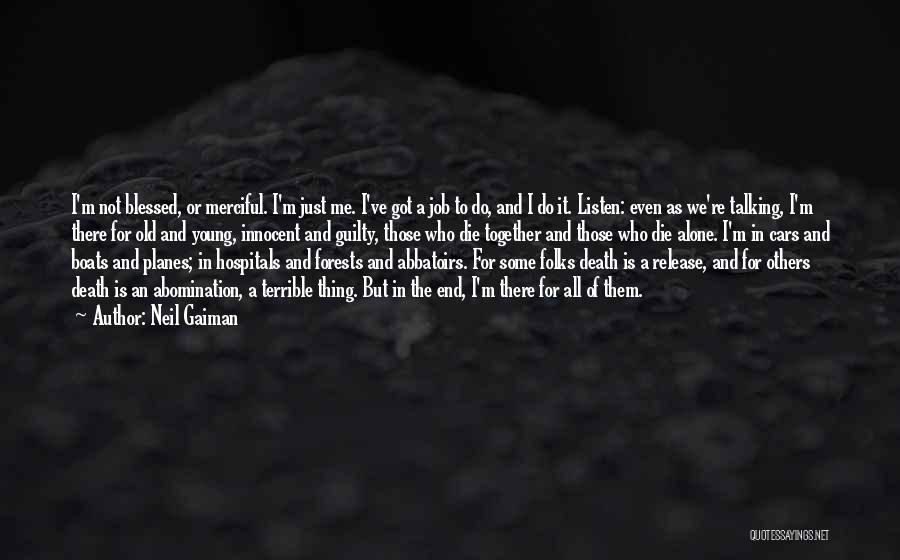 Neil Gaiman Quotes: I'm Not Blessed, Or Merciful. I'm Just Me. I've Got A Job To Do, And I Do It. Listen: Even