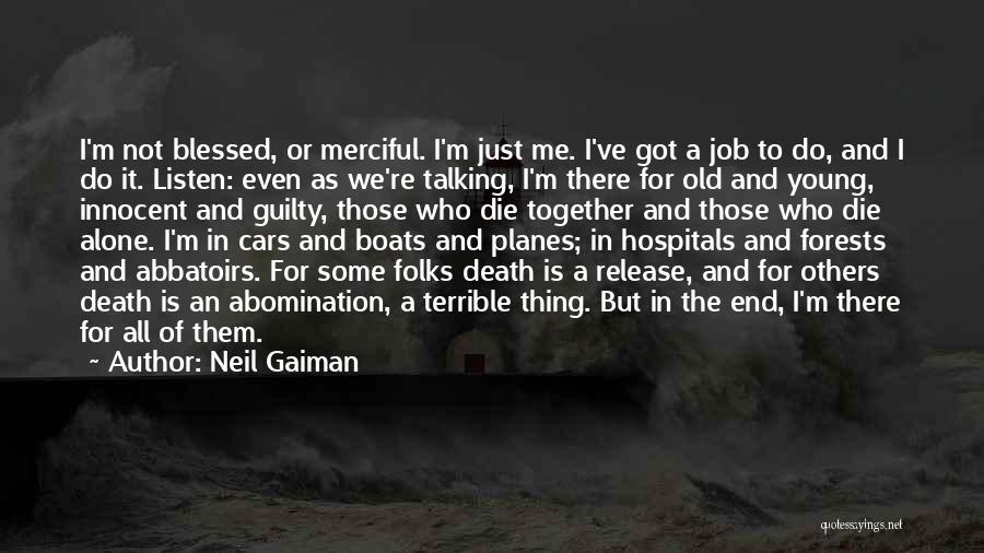 Neil Gaiman Quotes: I'm Not Blessed, Or Merciful. I'm Just Me. I've Got A Job To Do, And I Do It. Listen: Even