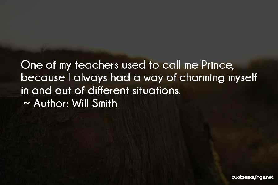 Will Smith Quotes: One Of My Teachers Used To Call Me Prince, Because I Always Had A Way Of Charming Myself In And