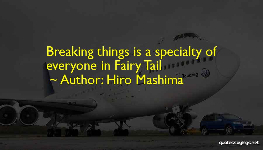 Hiro Mashima Quotes: Breaking Things Is A Specialty Of Everyone In Fairy Tail