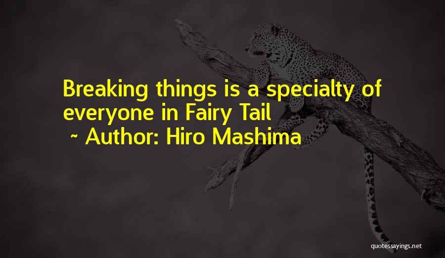 Hiro Mashima Quotes: Breaking Things Is A Specialty Of Everyone In Fairy Tail