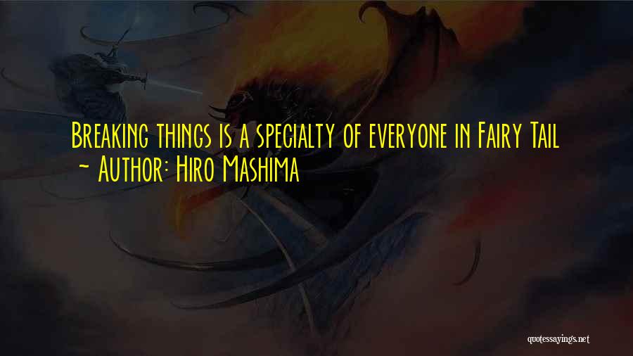 Hiro Mashima Quotes: Breaking Things Is A Specialty Of Everyone In Fairy Tail