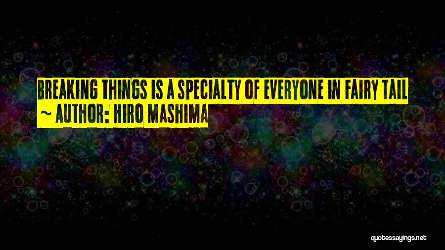 Hiro Mashima Quotes: Breaking Things Is A Specialty Of Everyone In Fairy Tail