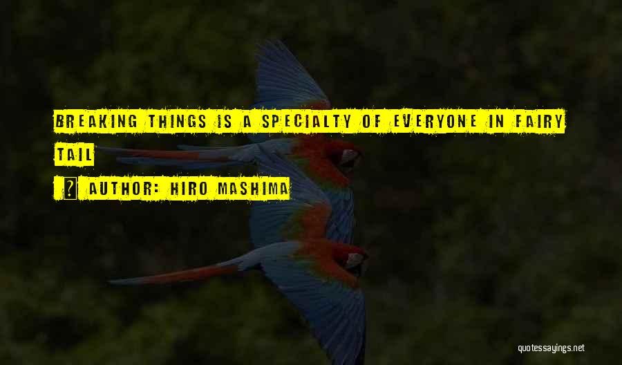 Hiro Mashima Quotes: Breaking Things Is A Specialty Of Everyone In Fairy Tail