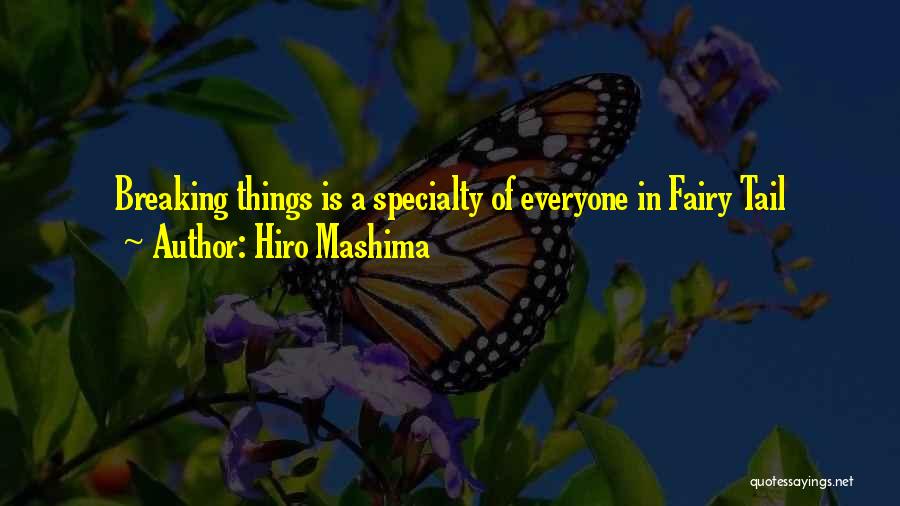 Hiro Mashima Quotes: Breaking Things Is A Specialty Of Everyone In Fairy Tail