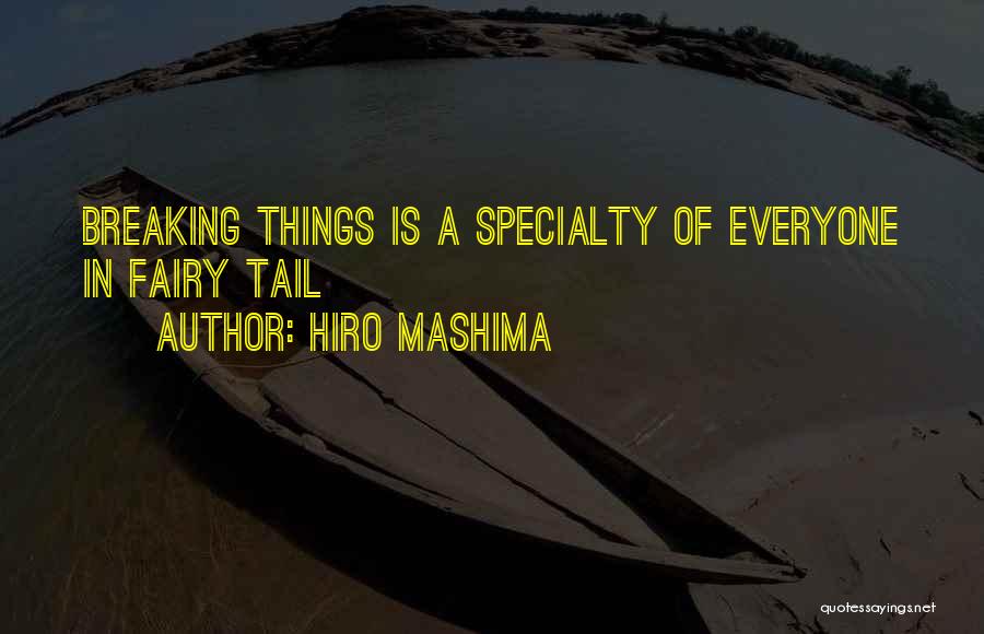 Hiro Mashima Quotes: Breaking Things Is A Specialty Of Everyone In Fairy Tail