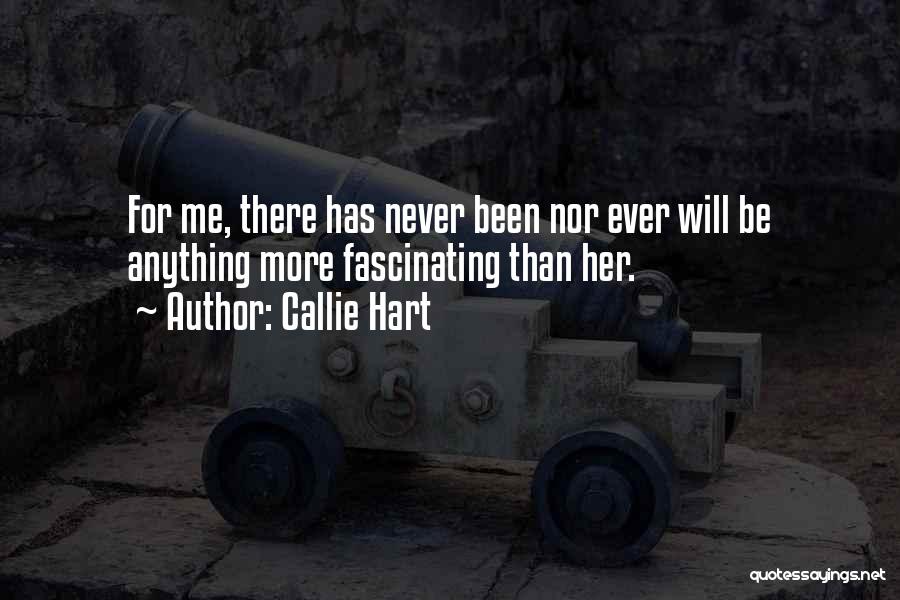 Callie Hart Quotes: For Me, There Has Never Been Nor Ever Will Be Anything More Fascinating Than Her.
