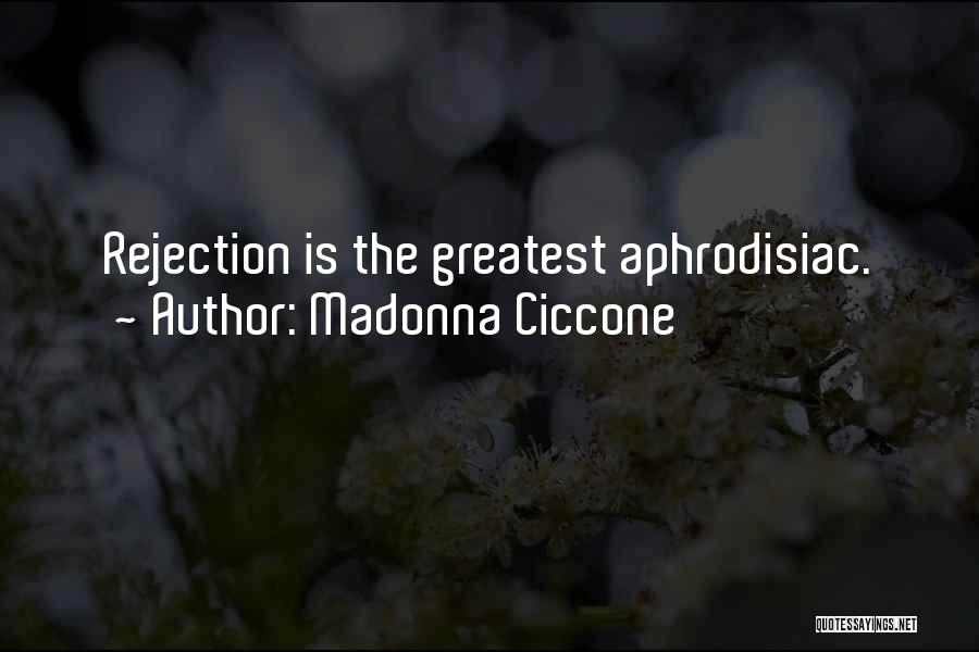 Madonna Ciccone Quotes: Rejection Is The Greatest Aphrodisiac.