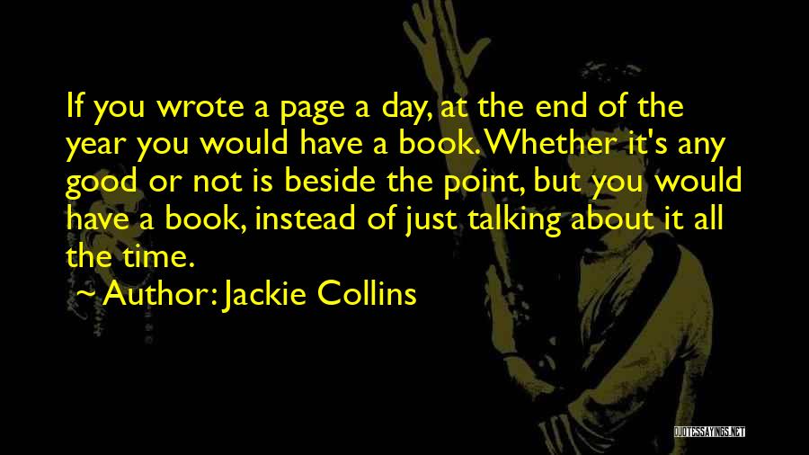 Jackie Collins Quotes: If You Wrote A Page A Day, At The End Of The Year You Would Have A Book. Whether It's