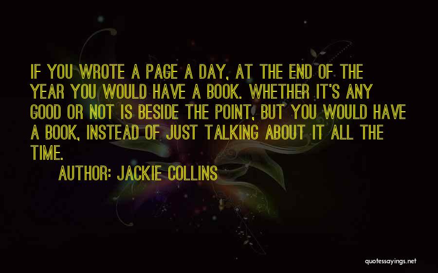 Jackie Collins Quotes: If You Wrote A Page A Day, At The End Of The Year You Would Have A Book. Whether It's