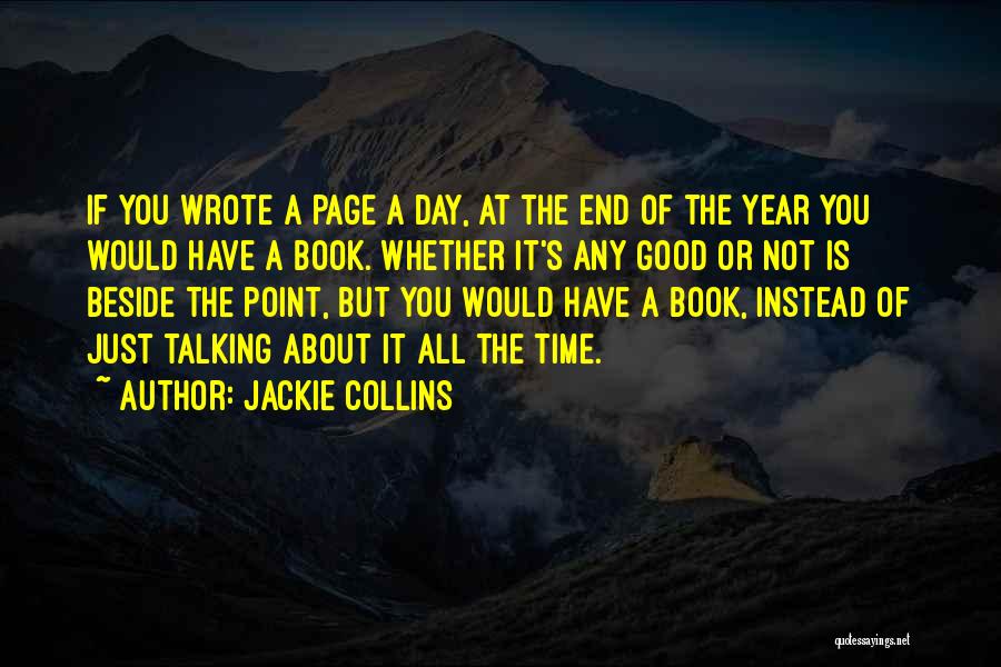 Jackie Collins Quotes: If You Wrote A Page A Day, At The End Of The Year You Would Have A Book. Whether It's