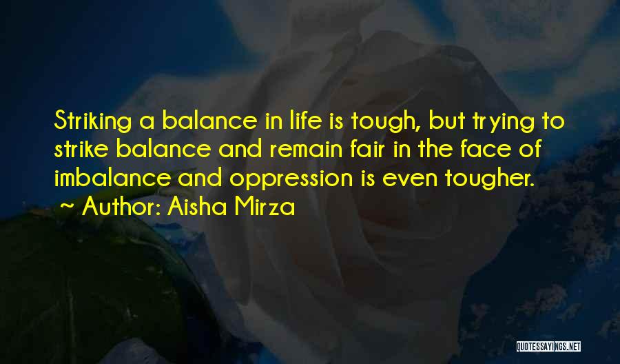 Aisha Mirza Quotes: Striking A Balance In Life Is Tough, But Trying To Strike Balance And Remain Fair In The Face Of Imbalance