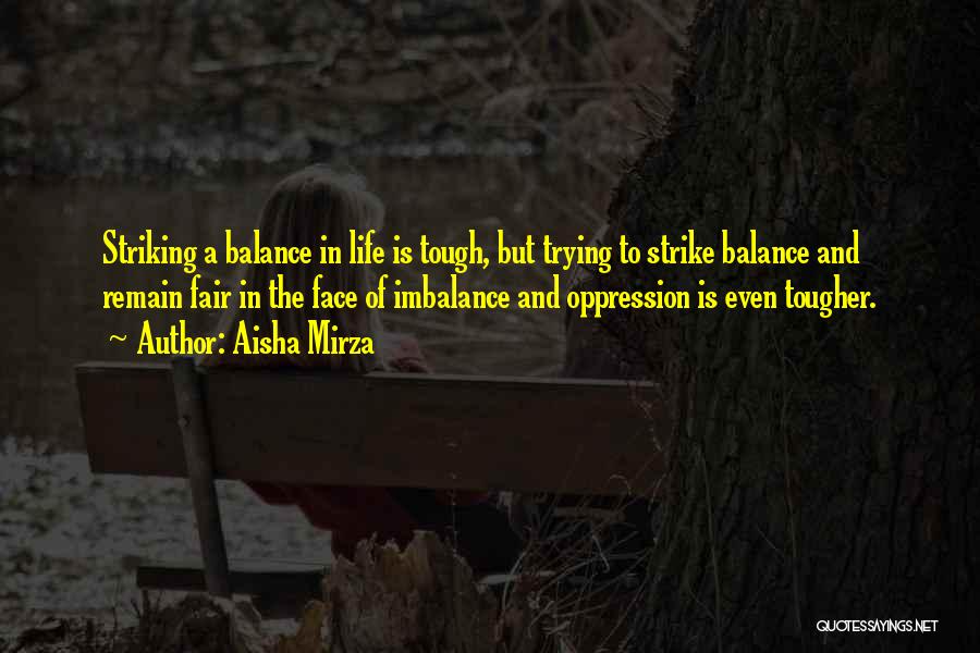 Aisha Mirza Quotes: Striking A Balance In Life Is Tough, But Trying To Strike Balance And Remain Fair In The Face Of Imbalance