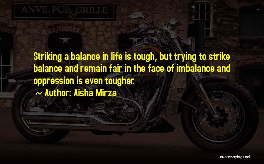 Aisha Mirza Quotes: Striking A Balance In Life Is Tough, But Trying To Strike Balance And Remain Fair In The Face Of Imbalance