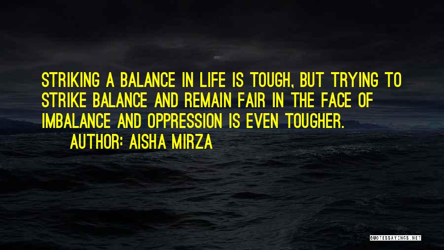 Aisha Mirza Quotes: Striking A Balance In Life Is Tough, But Trying To Strike Balance And Remain Fair In The Face Of Imbalance
