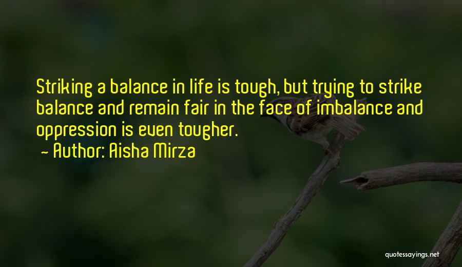 Aisha Mirza Quotes: Striking A Balance In Life Is Tough, But Trying To Strike Balance And Remain Fair In The Face Of Imbalance