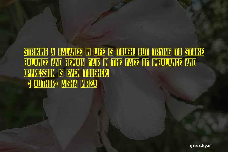Aisha Mirza Quotes: Striking A Balance In Life Is Tough, But Trying To Strike Balance And Remain Fair In The Face Of Imbalance