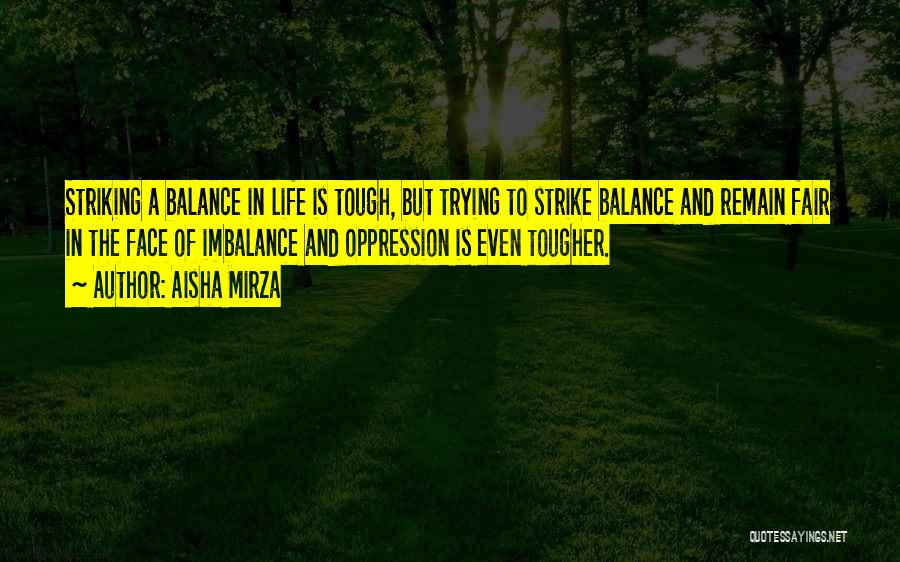 Aisha Mirza Quotes: Striking A Balance In Life Is Tough, But Trying To Strike Balance And Remain Fair In The Face Of Imbalance