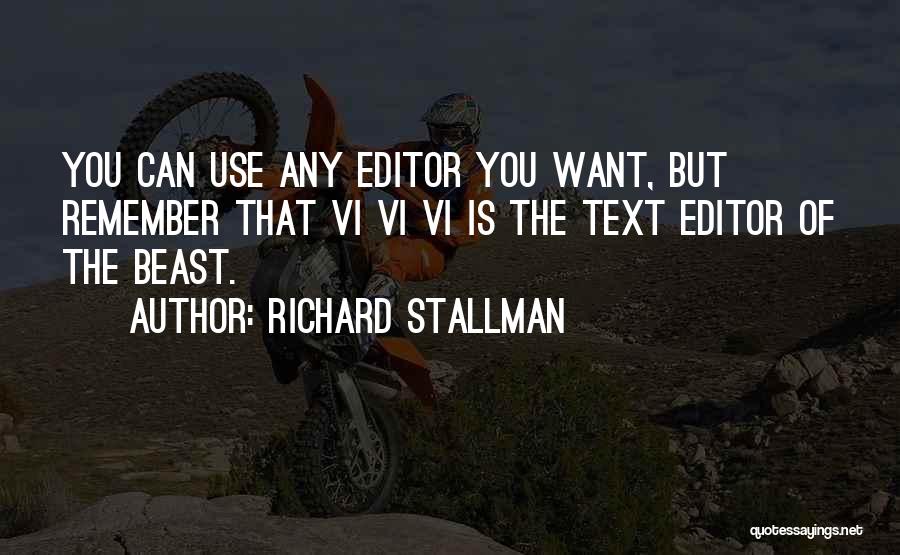 Richard Stallman Quotes: You Can Use Any Editor You Want, But Remember That Vi Vi Vi Is The Text Editor Of The Beast.