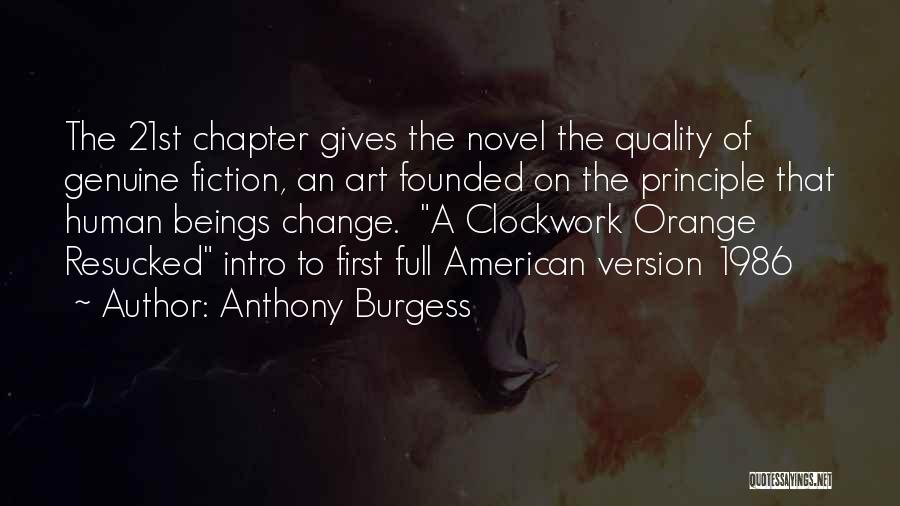 Anthony Burgess Quotes: The 21st Chapter Gives The Novel The Quality Of Genuine Fiction, An Art Founded On The Principle That Human Beings