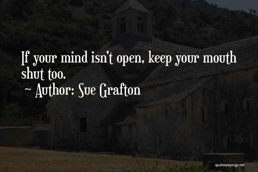 Sue Grafton Quotes: If Your Mind Isn't Open, Keep Your Mouth Shut Too.