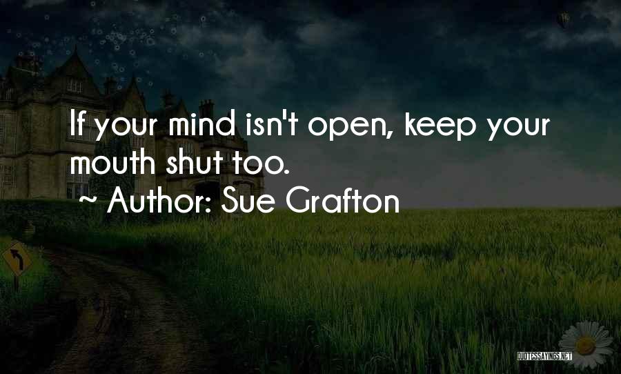 Sue Grafton Quotes: If Your Mind Isn't Open, Keep Your Mouth Shut Too.