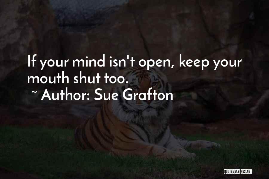 Sue Grafton Quotes: If Your Mind Isn't Open, Keep Your Mouth Shut Too.