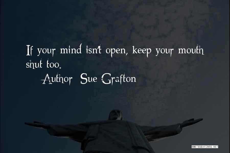 Sue Grafton Quotes: If Your Mind Isn't Open, Keep Your Mouth Shut Too.