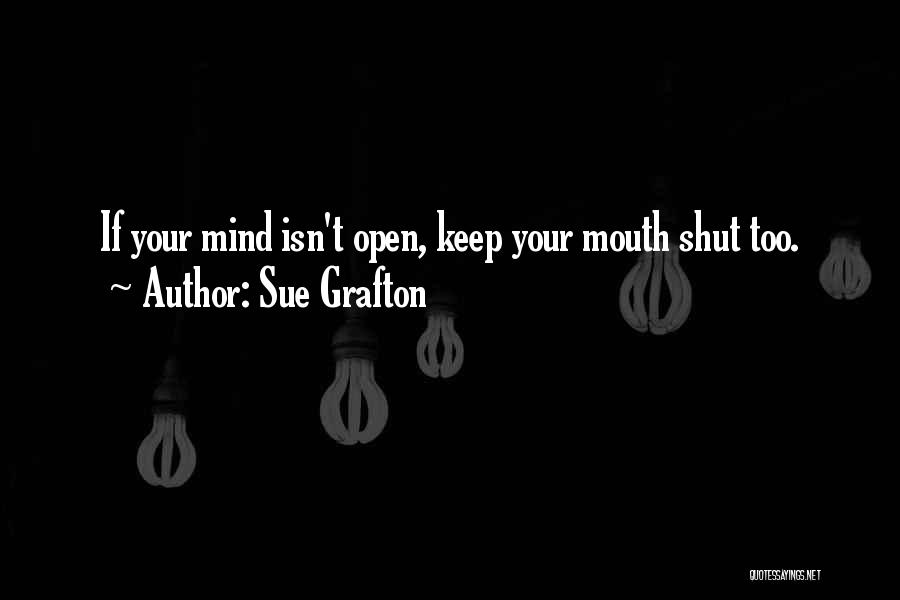 Sue Grafton Quotes: If Your Mind Isn't Open, Keep Your Mouth Shut Too.