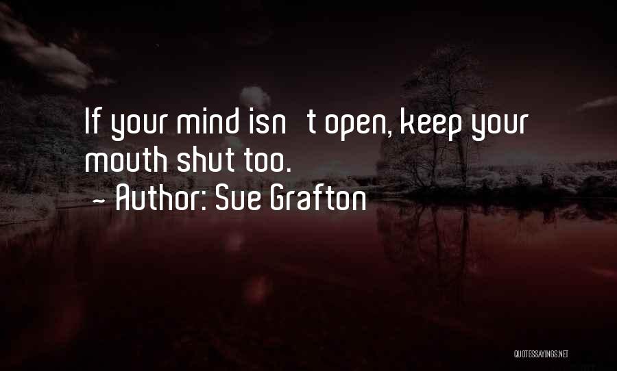 Sue Grafton Quotes: If Your Mind Isn't Open, Keep Your Mouth Shut Too.