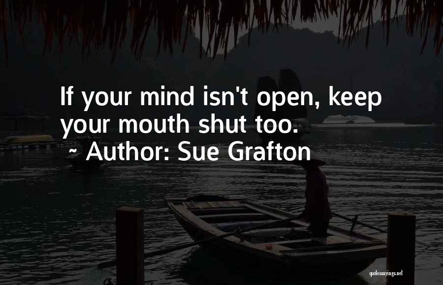 Sue Grafton Quotes: If Your Mind Isn't Open, Keep Your Mouth Shut Too.