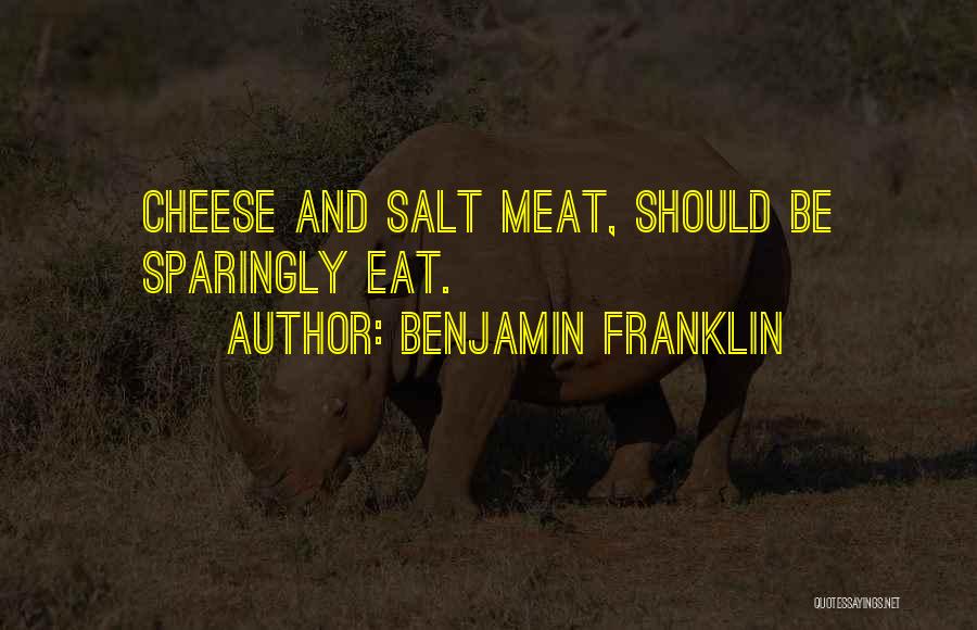 Benjamin Franklin Quotes: Cheese And Salt Meat, Should Be Sparingly Eat.