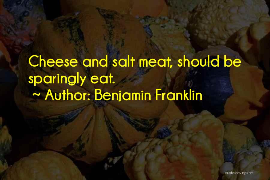 Benjamin Franklin Quotes: Cheese And Salt Meat, Should Be Sparingly Eat.