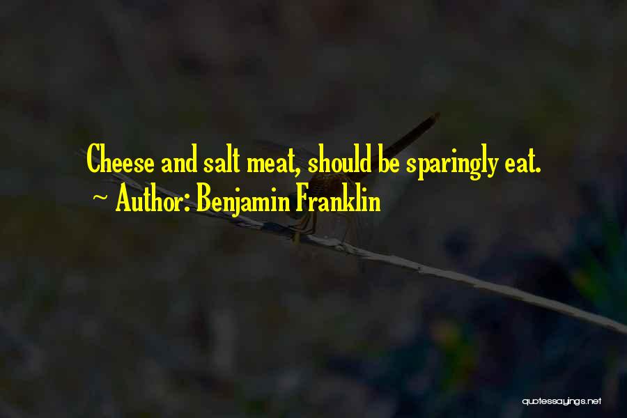 Benjamin Franklin Quotes: Cheese And Salt Meat, Should Be Sparingly Eat.