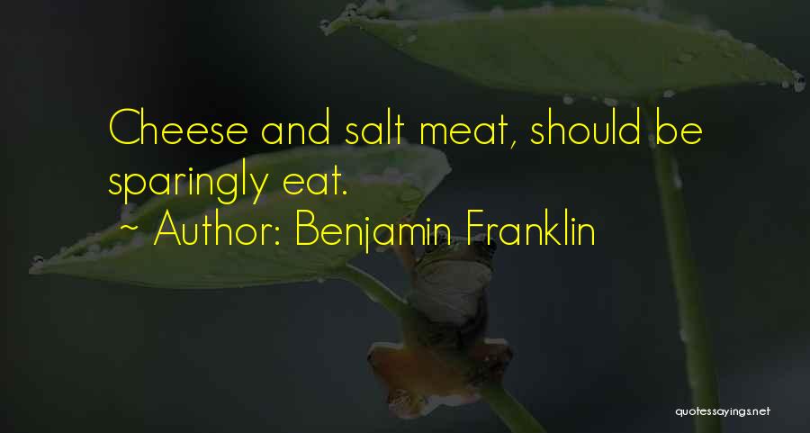 Benjamin Franklin Quotes: Cheese And Salt Meat, Should Be Sparingly Eat.