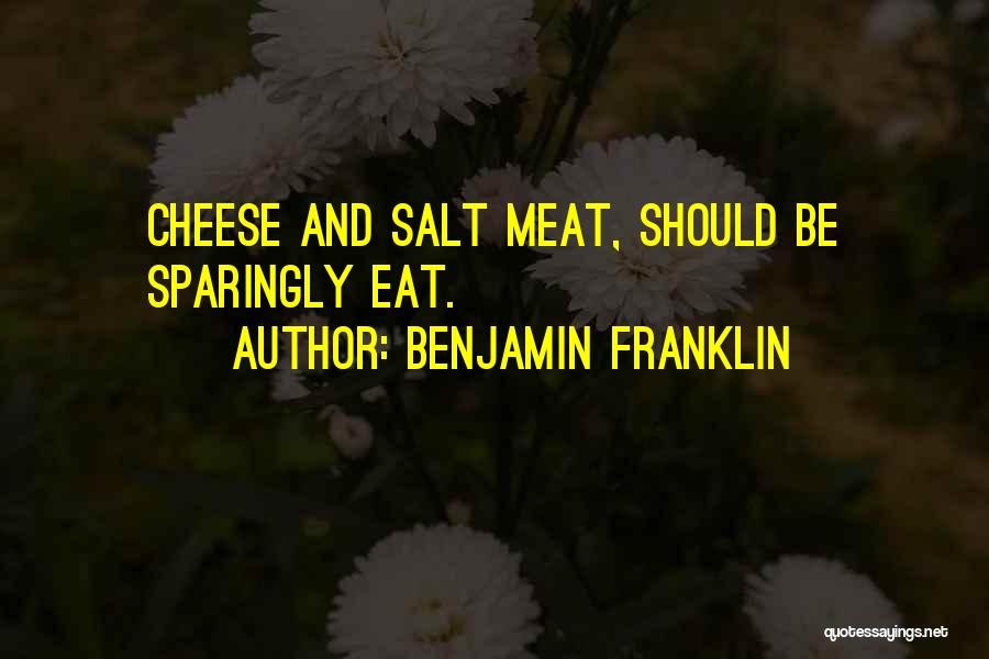 Benjamin Franklin Quotes: Cheese And Salt Meat, Should Be Sparingly Eat.