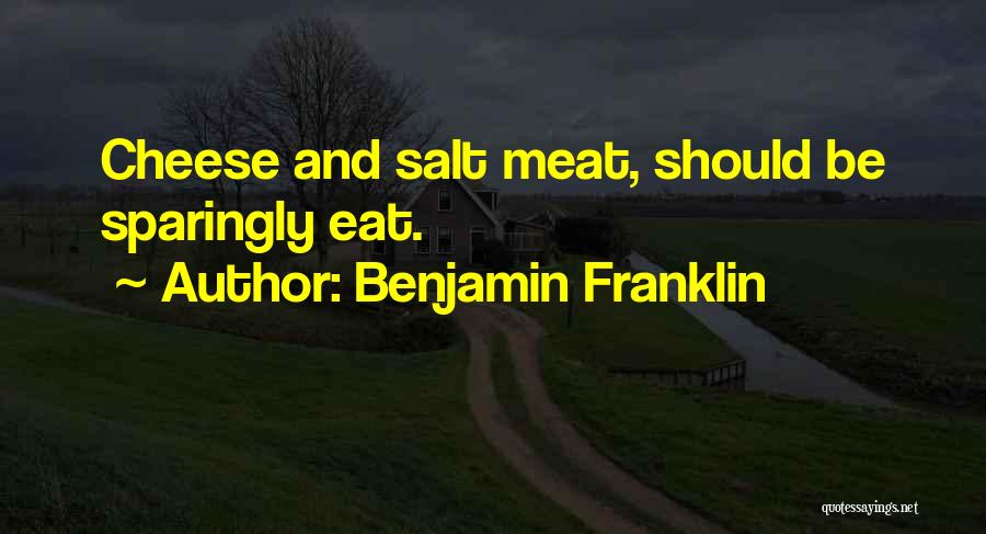 Benjamin Franklin Quotes: Cheese And Salt Meat, Should Be Sparingly Eat.
