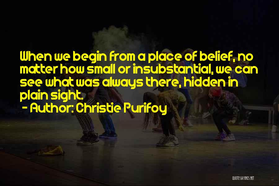 Christie Purifoy Quotes: When We Begin From A Place Of Belief, No Matter How Small Or Insubstantial, We Can See What Was Always