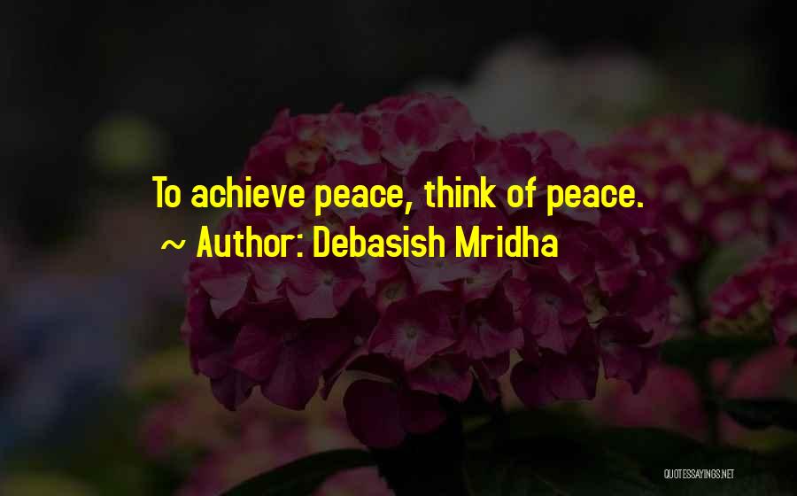 Debasish Mridha Quotes: To Achieve Peace, Think Of Peace.