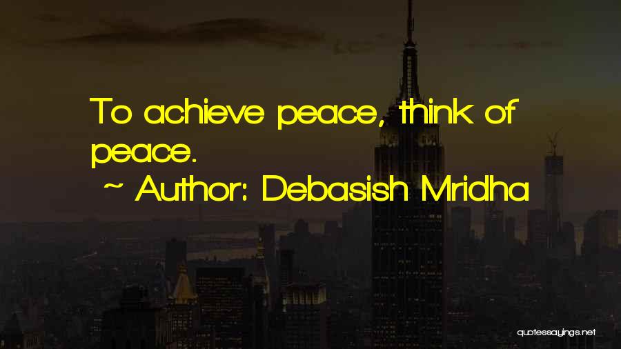 Debasish Mridha Quotes: To Achieve Peace, Think Of Peace.