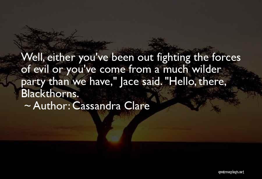Cassandra Clare Quotes: Well, Either You've Been Out Fighting The Forces Of Evil Or You've Come From A Much Wilder Party Than We