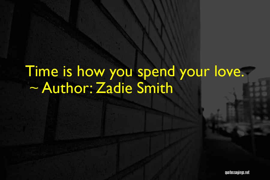 Zadie Smith Quotes: Time Is How You Spend Your Love.