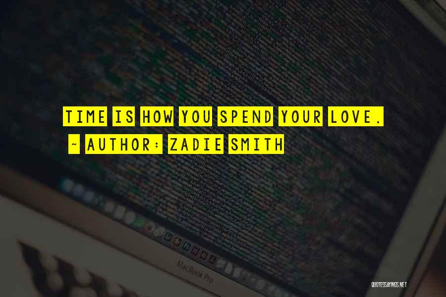 Zadie Smith Quotes: Time Is How You Spend Your Love.