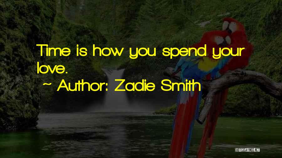 Zadie Smith Quotes: Time Is How You Spend Your Love.