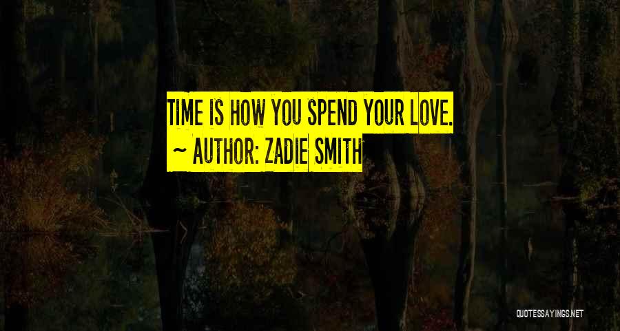 Zadie Smith Quotes: Time Is How You Spend Your Love.