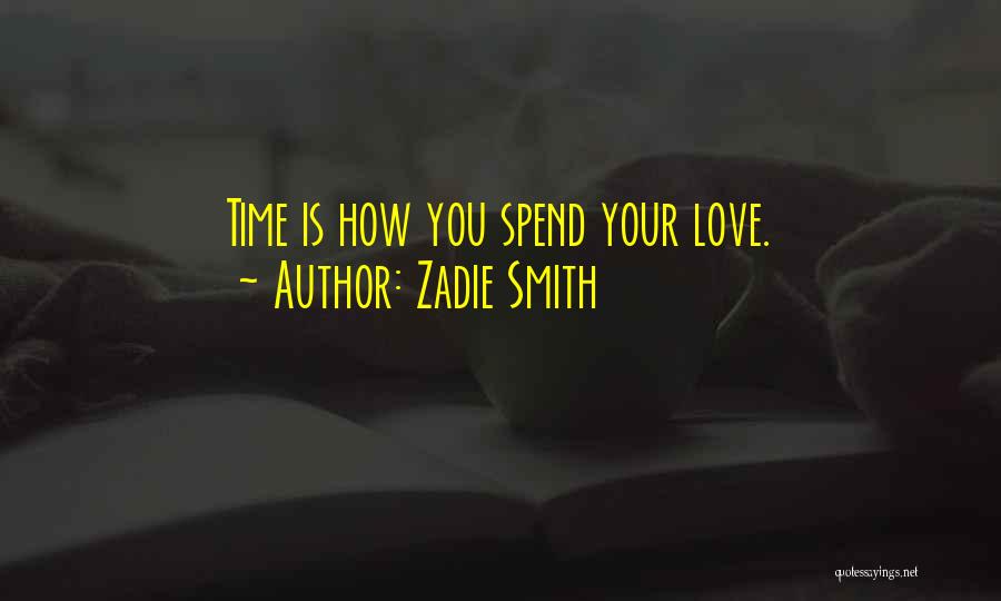 Zadie Smith Quotes: Time Is How You Spend Your Love.