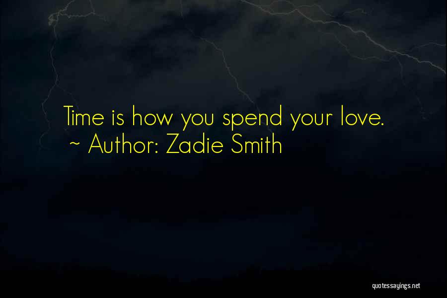 Zadie Smith Quotes: Time Is How You Spend Your Love.